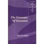 The Dynamic of Secession by Viva Ona Bartkus, 9780521650328
