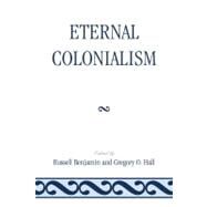 Eternal Colonialism by Benjamin, Russell; Hall, Gregory O., 9780761850328
