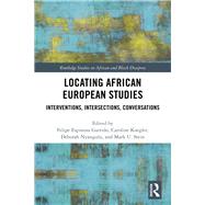 Locating African European Studies: Interventions, Intersections, Conversations by Garrido; Felipe Espinoza, 9781138590328