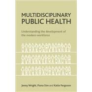 Multidisciplinary Public Health by Wright, Jenny; Sim, Fiona; Ferguson, Katie, 9781447300328