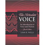 The Articulate Voice An Introduction to Voice and Diction by Wells, Lynn K., 9780205380329