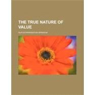 The True Nature of Value by Sprague, Rufus Farrington, 9780217400329