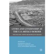 Cities and Citizenship at the U.S.-Mexico Border The Paso del Norte Metropolitan Region by Staudt, Kathleen; Fragoso, Julia E. Monrrez; Fuentes, Csar M., 9780230100329