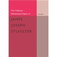 The Collected Mathematical Papers of James Joseph Sylvester by Sylvester, James Joseph, 9781107650329
