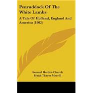 Penruddock of the White Lambs : A Tale of Holland, England and America (1902) by Church, Samuel Harden; Merrill, Frank Thayer, 9781437250329