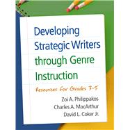 Developing Strategic Writers through Genre Instruction Resources for Grades 3-5 by Philippakos, Zoi A.; MacArthur, Charles A.; Coker, David L.; Graham, Steve, 9781462520329