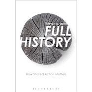 Full History A Philosophy of Shared Action by Smith, Steven G., 9781474260329