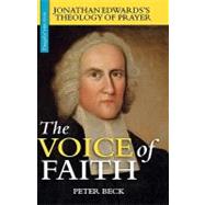 The Voice of Faith: Jonathan Edwards's Theology of Prayer by Beck, Peter, 9781894400329