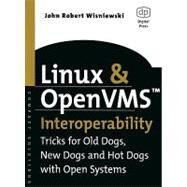 Linux and OpenVMS Interoperability : Tricks for Old Dogs, New Dogs and Hot Dogs with Open Systems by Wisniewski, John Robert, 9780080510330