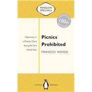 Picnics Prohibited Diplomacy in a Chaotic China During the First World War by Wood, Frances, 9780143800330