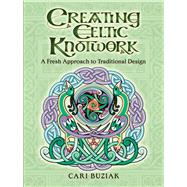 Creating Celtic Knotwork A Fresh Approach to Traditional Design by Buziak, Cari, 9780486820330