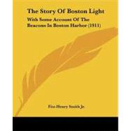 Story of Boston Light : With Some Account of the Beacons in Boston Harbor (1911) by Smith, Fitz-henry, Jr., 9781104400330