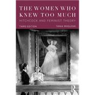 The Women Who Knew Too Much: Hitchcock and Feminist Theory by Modleski; Tania, 9781138920330
