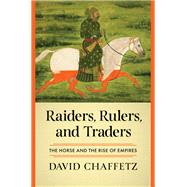 Raiders, Rulers, and Traders The Horse and the Rise of Empires by Chaffetz, David, 9781324110330