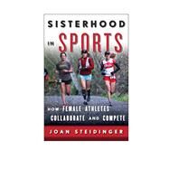 Sisterhood in Sports How Female Athletes Collaborate and Compete by Steidinger, Joan, 9781442230330