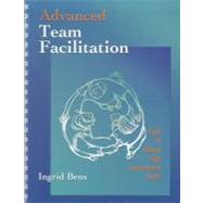 Advanced Team Facillitation: Tools to Achieve High Performance Teams by Bens, Ingrid, 9781576810330