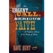 An Urgent Call to a Serious Faith: A Prophetic Alarm for the Bride of Christ by Hunt, Dave, 9781928660330