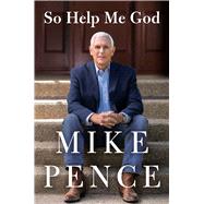 So Help Me God by Pence, Mike, 9781982190330