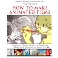 How to Make Animated Films : Tony White's Complete Masterclass on the Traditional Principles of Animation by White; Donna, 9780240810331