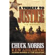 A Threat to Justice A Novel by Norris, Chuck; Abraham, Ken; Norris, Aaron; Grayem, Tim, 9780805440331