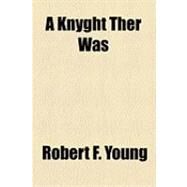 A Knyght Ther Was by Young, Robert F., 9781153830331