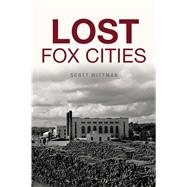 Lost Fox Cities by Wittman, Scott, 9781467140331