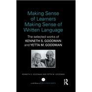Making Sense of Learners Making Sense of Written Language: The Selected Works of Kenneth S. Goodman and Yetta M. Goodman by Goodman; Kenneth S., 9780415820332