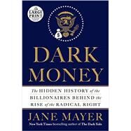 Dark Money The Hidden History of the Billionaires Behind the Rise of the Radical Right by Mayer, Jane, 9780735210332
