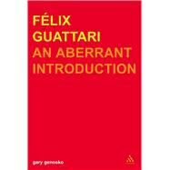 Felix Guattari An Aberrant Introduction by Genosko, Gary, 9780826460332