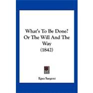 What's to Be Done? or the Will and the Way by Sargent, Epes, 9781104930332