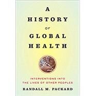 A History of Global Health by Packard, Randall M., 9781421420332
