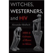 Witches, Westerners, and HIV: AIDS and Cultures of Blame in Africa by Rdlach,Alexander, 9781598740332