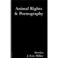 Animal Rights and Pornography Stories by Miller, J. Eric, 9781932360332