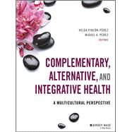 Complementary, Alternative, and Integrative Health A Multicultural Perspective by Pinzon-Perez , Helda; Pérez, Miguel A., 9781118880333