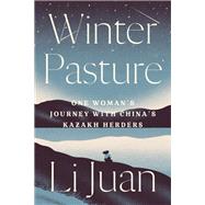 Winter Pasture One Woman's Journey with China's Kazakh Herders by Juan, Li; Hargreaves, Jack; Yan, Yan, 9781662600333