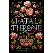 Fatal Throne: The Wives of Henry VIII Tell All by Anderson, M. T.; Fleming, Candace; Hemphill, Stephanie; Sandell, Lisa Ann; Donnelly, Jennifer; Park, Linda Sue; Hopkinson, Deborah, 9781984830333