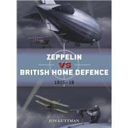 Zeppelin Vs British Home Defence 1915-18 by Guttman, Jon; Laurier, Jim, 9781472820334