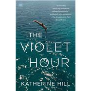 The Violet Hour A Novel by Hill, Katherine, 9781476710334