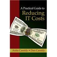 A Practical Guide to Reducing It Costs by Cassidy, Anita; Cassidy, Dan, 9781604270334