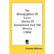 Hieroglyphics of Love : Stories of Sonoratown and Old Mexico (1906) by Mathews, Amanda, 9780548620335
