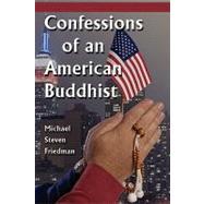 Confessions of an American Buddhist by Friedman, Michael Steven, 9780615180335