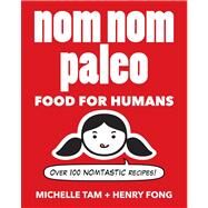 Nom Nom Paleo Food for Humans by Tam, Michelle; Fong, Henry, 9781449450335