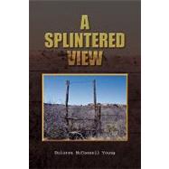 A Splintered View by Young, Dolores, 9781450030335
