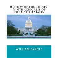 History of the Thirty-ninth Congress of the United States by Barnes, William Horatio, 9781503040335