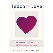 Teach Only Love The Twelve Principles of Attitudinal Healing by Jampolsky, Gerald G., 9781582700335