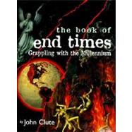 The Book of End Times: Grappling With the Millennium by Clute, John, 9780061050336