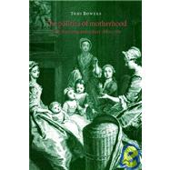The Politics of Motherhood: British Writing and Culture, 1680–1760 by Toni Bowers, 9780521020336