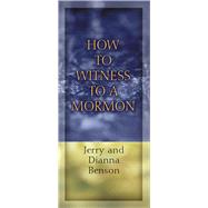 How to Witness to a Mormon by Benson, Jerry; Benson, Dianna, 9780802420336
