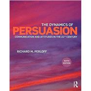The Dynamics of Persuasion: Communication and Attitudes in the Twenty-First Century by Perloff; Richard M., 9781138100336