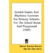 Graded Games and Rhythmic Exercises for Primary Schools : For the School Room and Playground (1907) by Newton, Marion Bromley; Harris, Ada Van Ston, 9780548840337